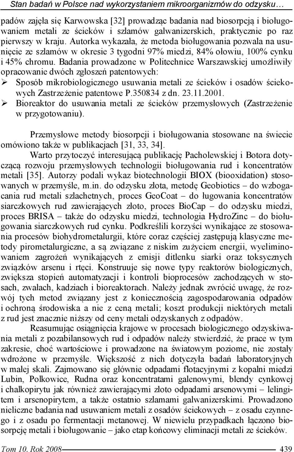 Badania prowadzone w Politechnice Warszawskiej umożliwiły opracowanie dwóch zgłoszeń patentowych: Sposób mikrobiologicznego usuwania metali ze ścieków i osadów ściekowych Zastrzeżenie patentowe P.
