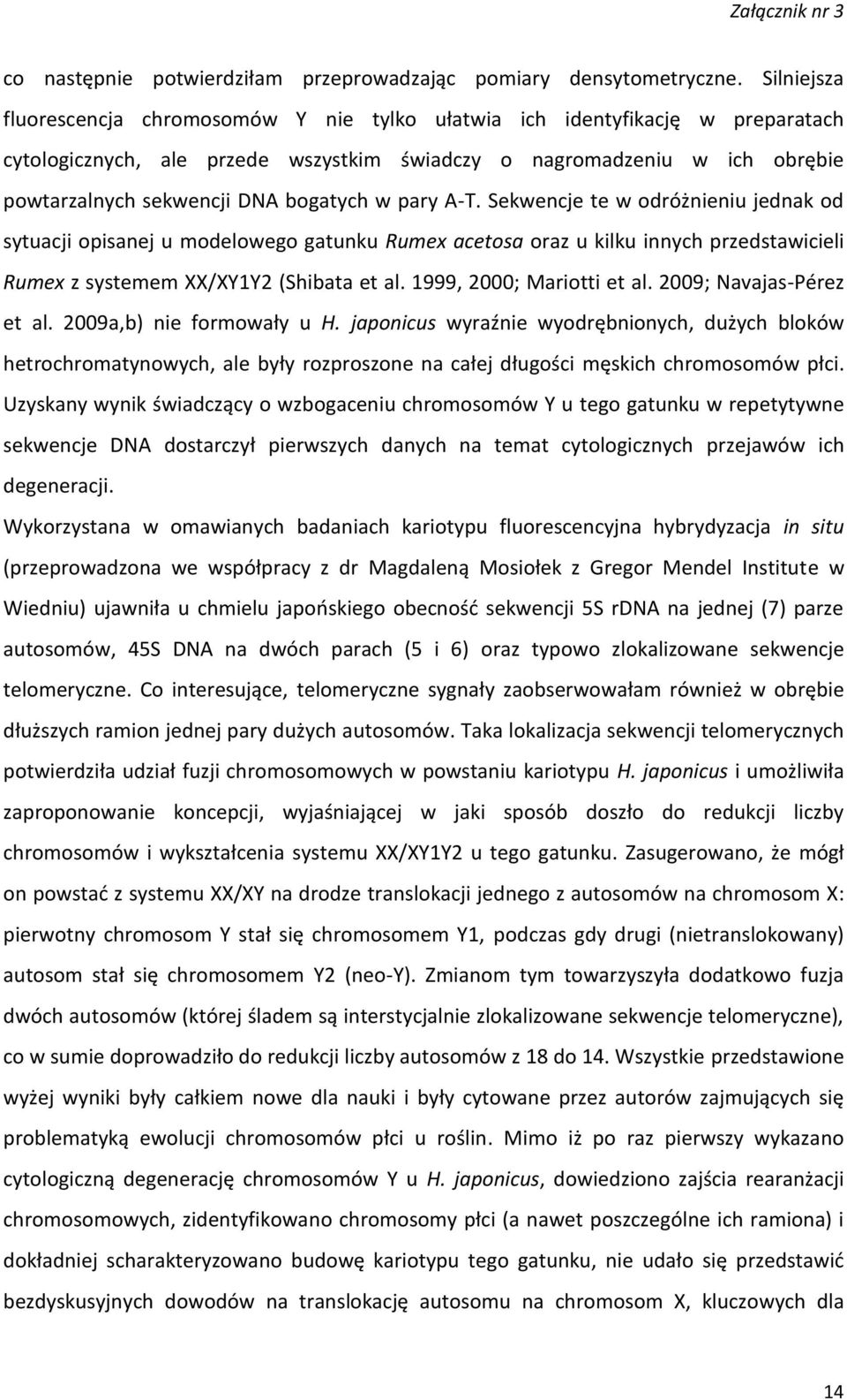 bogatych w pary A-T. Sekwencje te w odróżnieniu jednak od sytuacji opisanej u modelowego gatunku Rumex acetosa oraz u kilku innych przedstawicieli Rumex z systemem XX/XY1Y2 (Shibata et al.