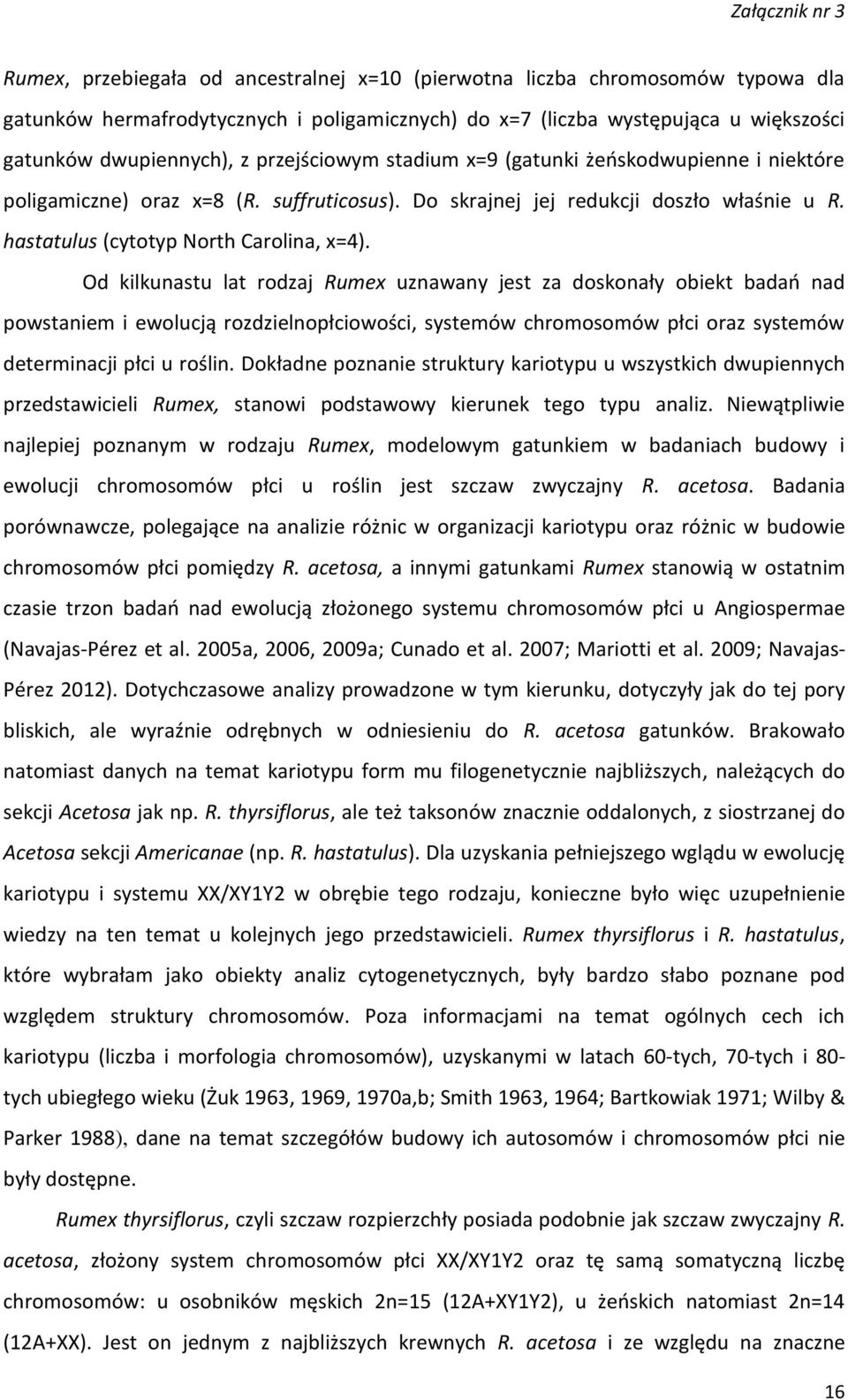 Od kilkunastu lat rodzaj Rumex uznawany jest za doskonały obiekt badań nad powstaniem i ewolucją rozdzielnopłciowości, systemów chromosomów płci oraz systemów determinacji płci u roślin.