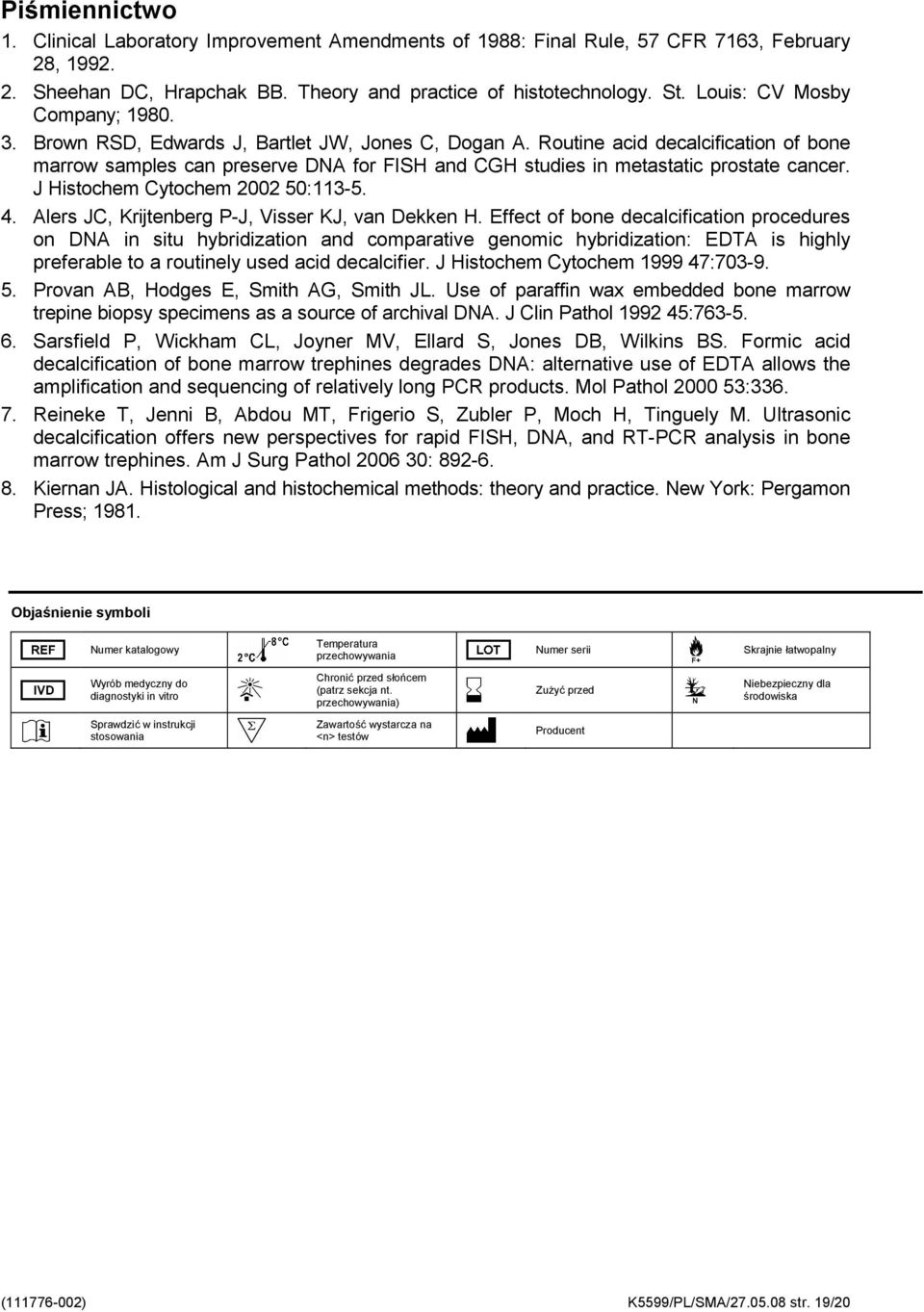 Routine acid decalcification of bone marrow samples can preserve DNA for FISH and CGH studies in metastatic prostate cancer. J Histochem Cytochem 2002 50:113-5. 4.