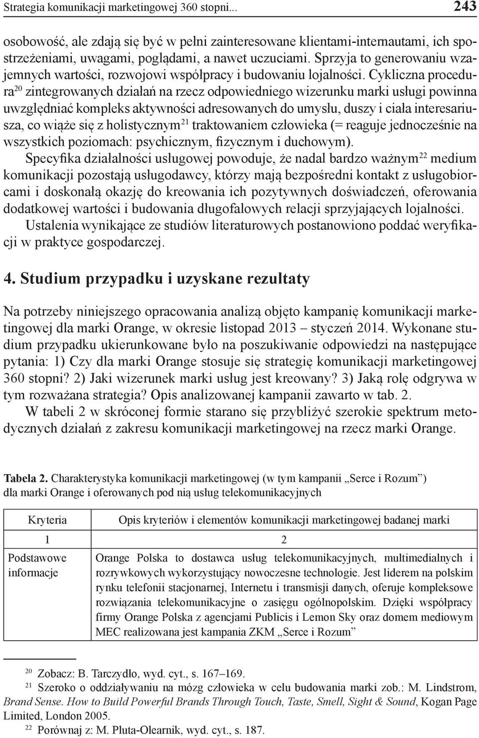 Cykliczna procedura 20 zintegrowanych działań na rzecz odpowiedniego wizerunku marki usługi powinna uwzględniać kompleks aktywności adresowanych do umysłu, duszy i ciała interesariusza, co wiąże się