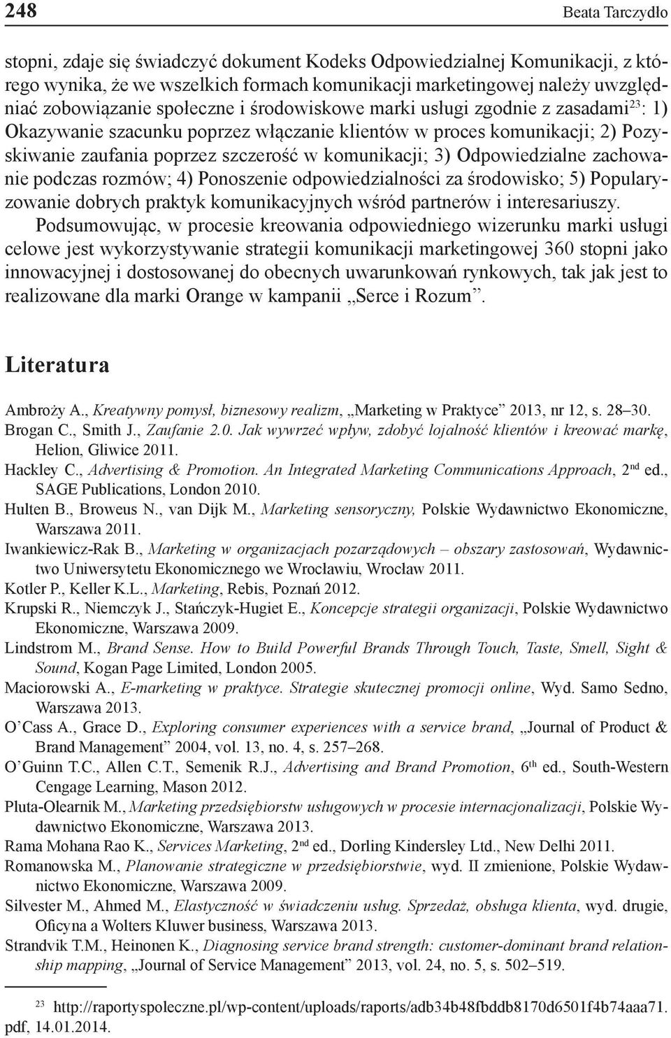 Odpowiedzialne zachowanie podczas rozmów; 4) Ponoszenie odpowiedzialności za środowisko; 5) Popularyzowanie dobrych praktyk komunikacyjnych wśród partnerów i interesariuszy.