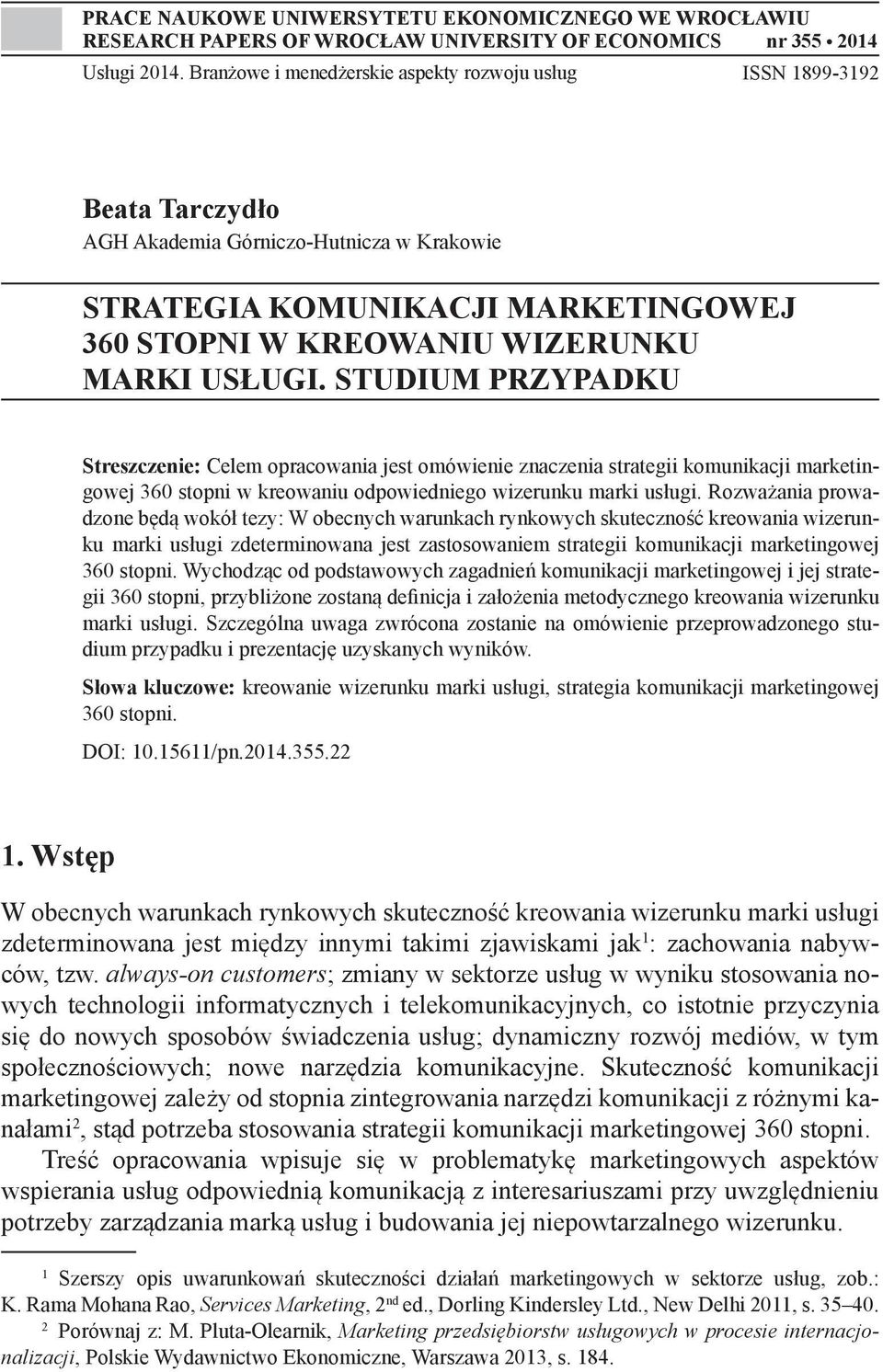 USŁUGI. STUDIUM PRZYPADKU Streszczenie: Celem opracowania jest omówienie znaczenia strategii komunikacji marketingowej 360 stopni w kreowaniu odpowiedniego wizerunku marki usługi.