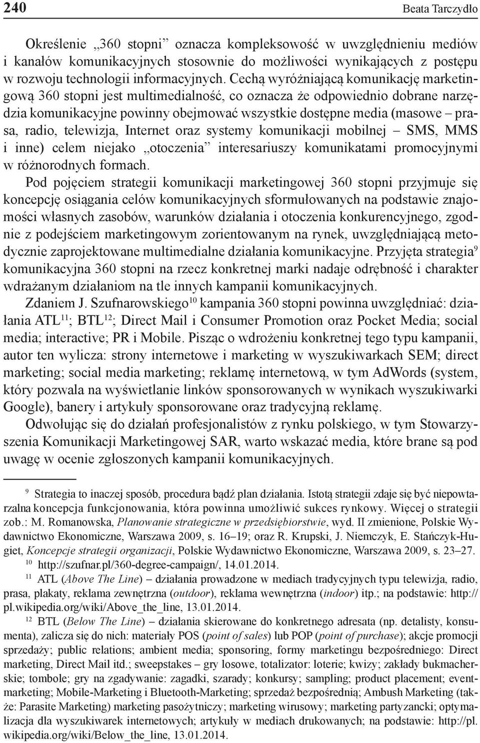 telewizja, Internet oraz systemy komunikacji mobilnej SMS, MMS i inne) celem niejako otoczenia interesariuszy komunikatami promocyjnymi w różnorodnych formach.