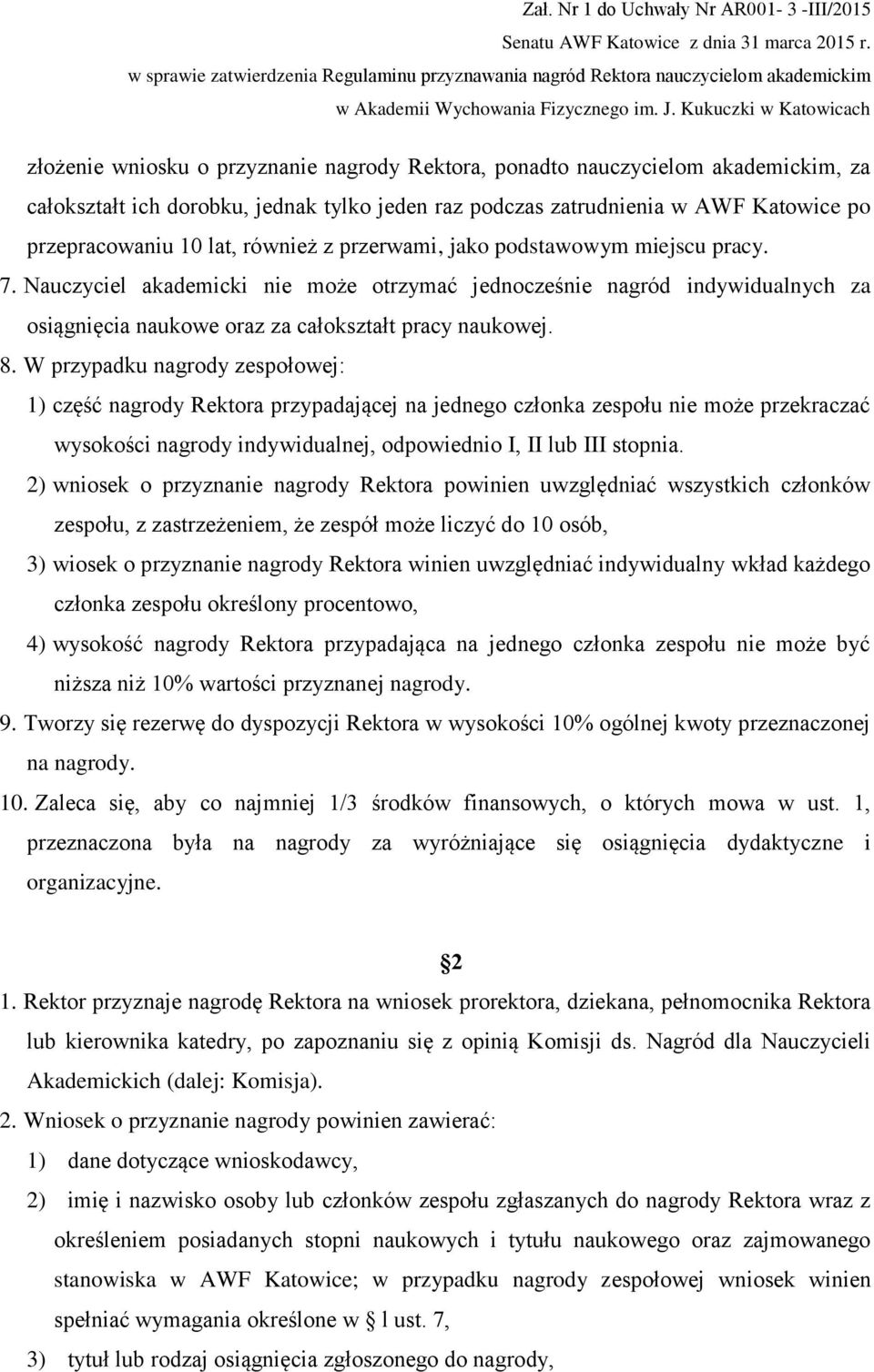 W przypadku nagrody zespołowej: 1) część nagrody Rektora przypadającej na jednego członka zespołu nie może przekraczać wysokości nagrody indywidualnej, odpowiednio I, II lub III stopnia.