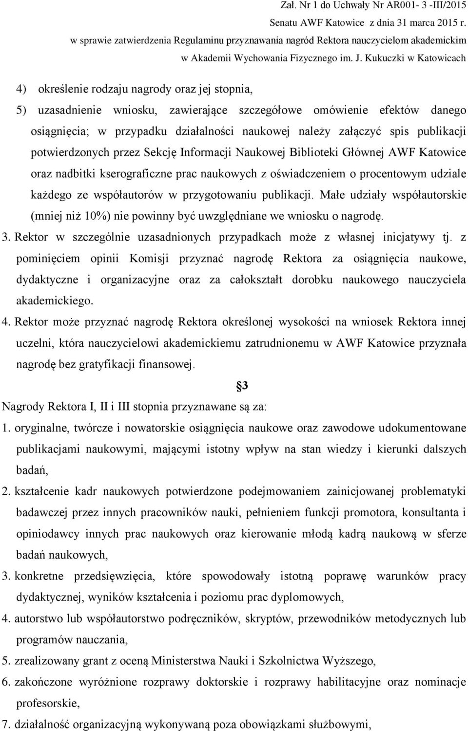 przygotowaniu publikacji. Małe udziały współautorskie (mniej niż 10%) nie powinny być uwzględniane we wniosku o nagrodę. 3. Rektor w szczególnie uzasadnionych przypadkach może z własnej inicjatywy tj.