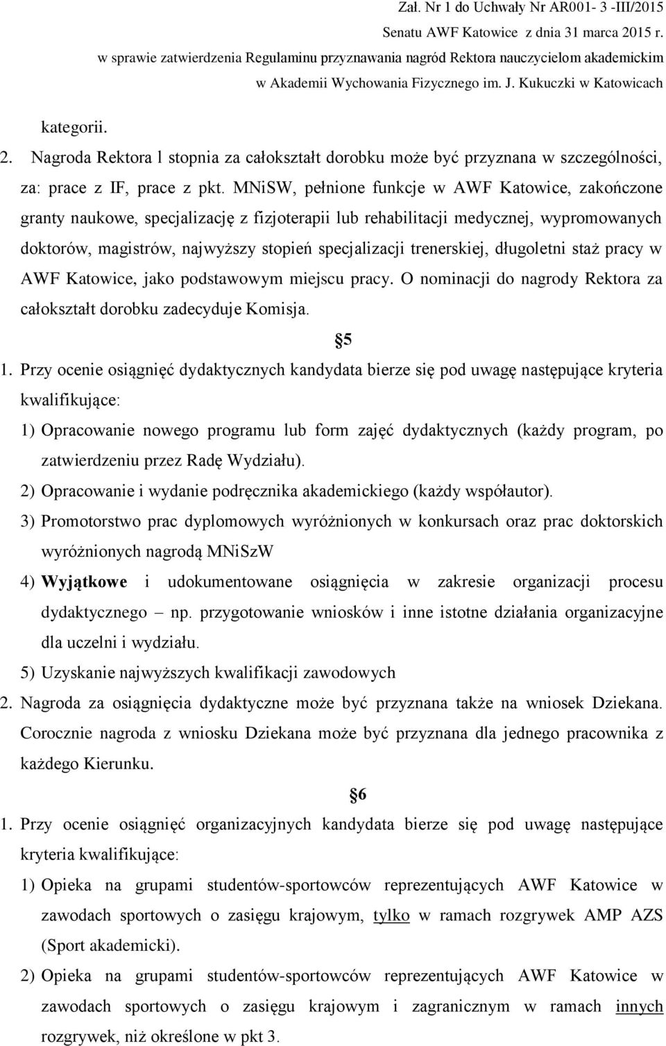 trenerskiej, długoletni staż pracy w AWF Katowice, jako podstawowym miejscu pracy. O nominacji do nagrody Rektora za całokształt dorobku zadecyduje Komisja. 5 1.