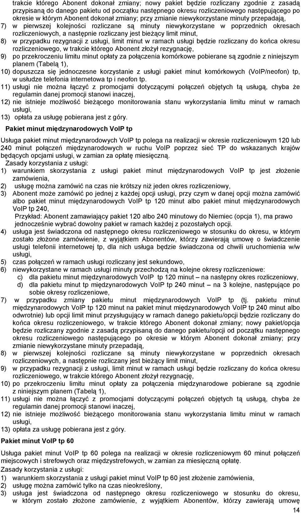 jest bieżący limit minut, 8) w przypadku rezygnacji z limit minut w ramach usługi będzie rozliczany do końca okresu rozliczeniowego, w trakcie którego Abonent złożył rezygnację, 9) po przekroczeniu