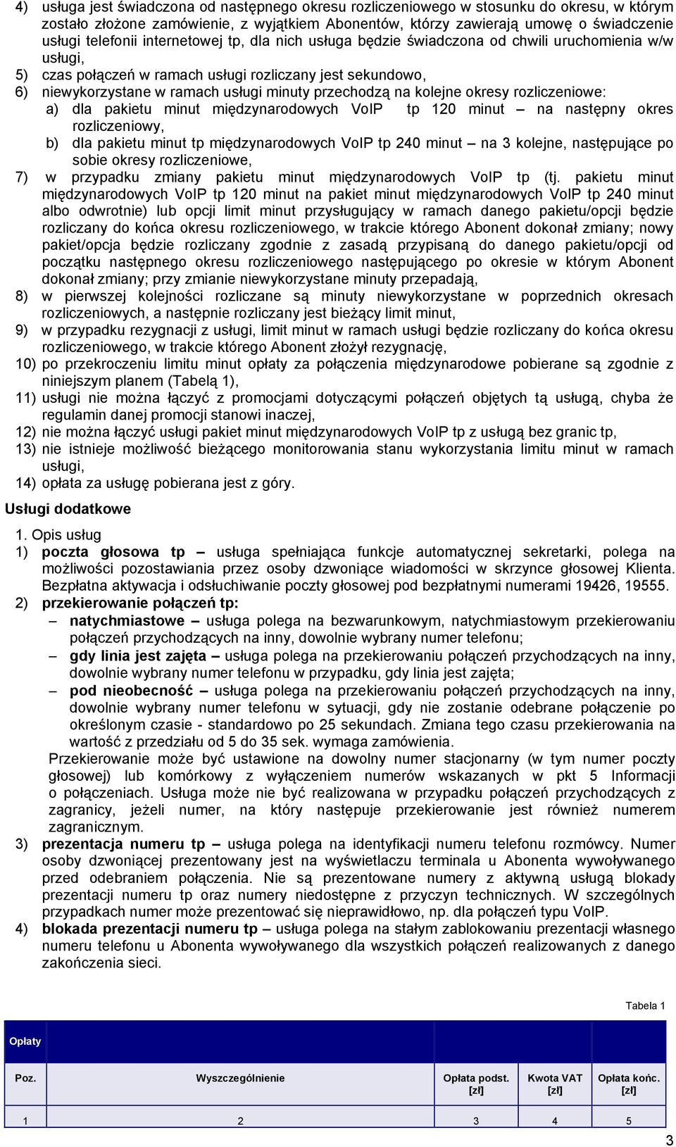 kolejne okresy rozliczeniowe: a) dla pakietu minut międzynarodowych VoIP tp 120 minut na następny okres rozliczeniowy, b) dla pakietu minut tp międzynarodowych VoIP tp 240 minut na 3 kolejne,