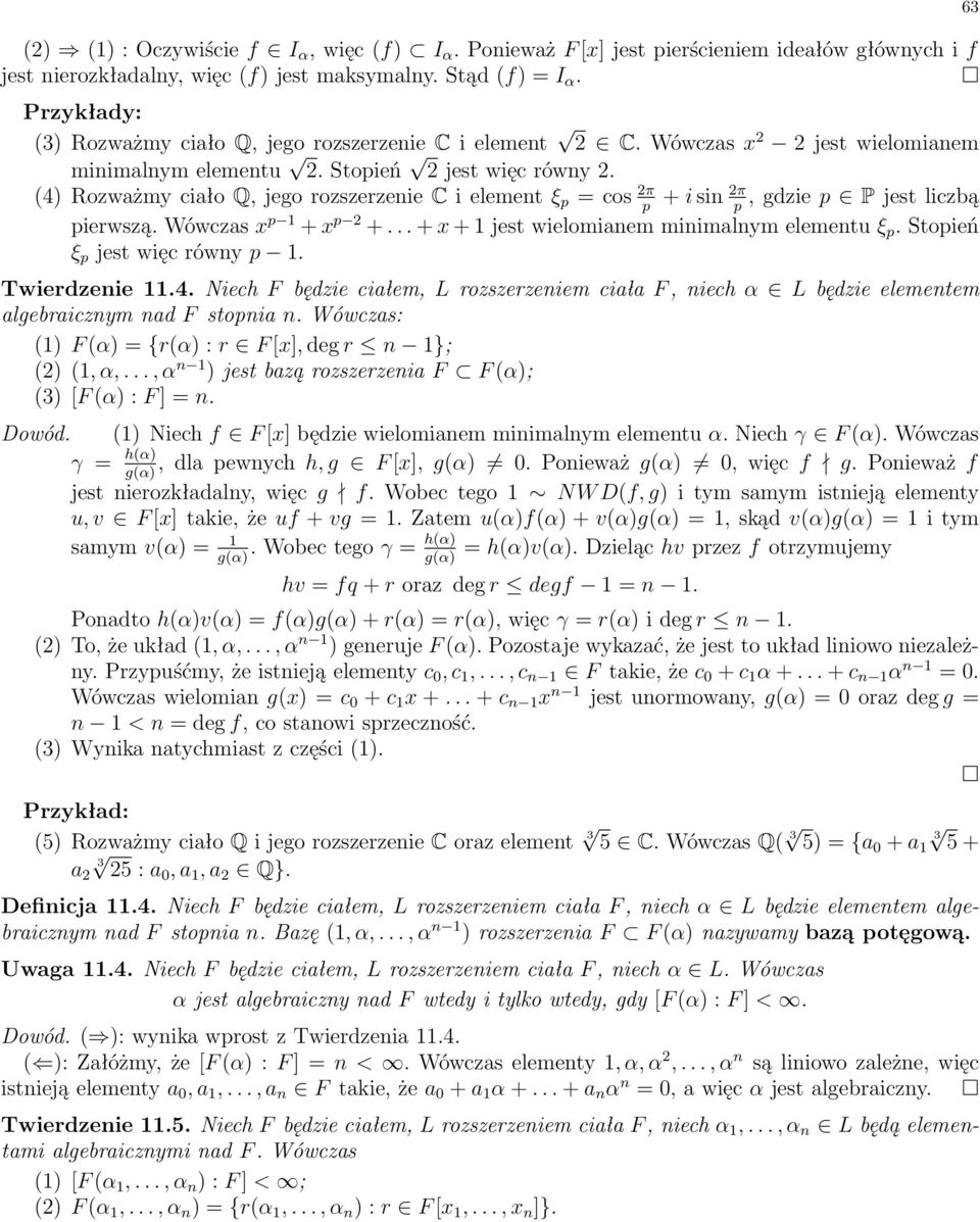 (4) Rozważmy ciało Q, jego rozszerzenie C i element ξ p = cos 2π + i sin 2π, gdzie p P jest liczbą p p pierwszą. Wówczas x p 1 + x p 2 +... + x +1 jest wielomianem minimalnym elementu ξ p.