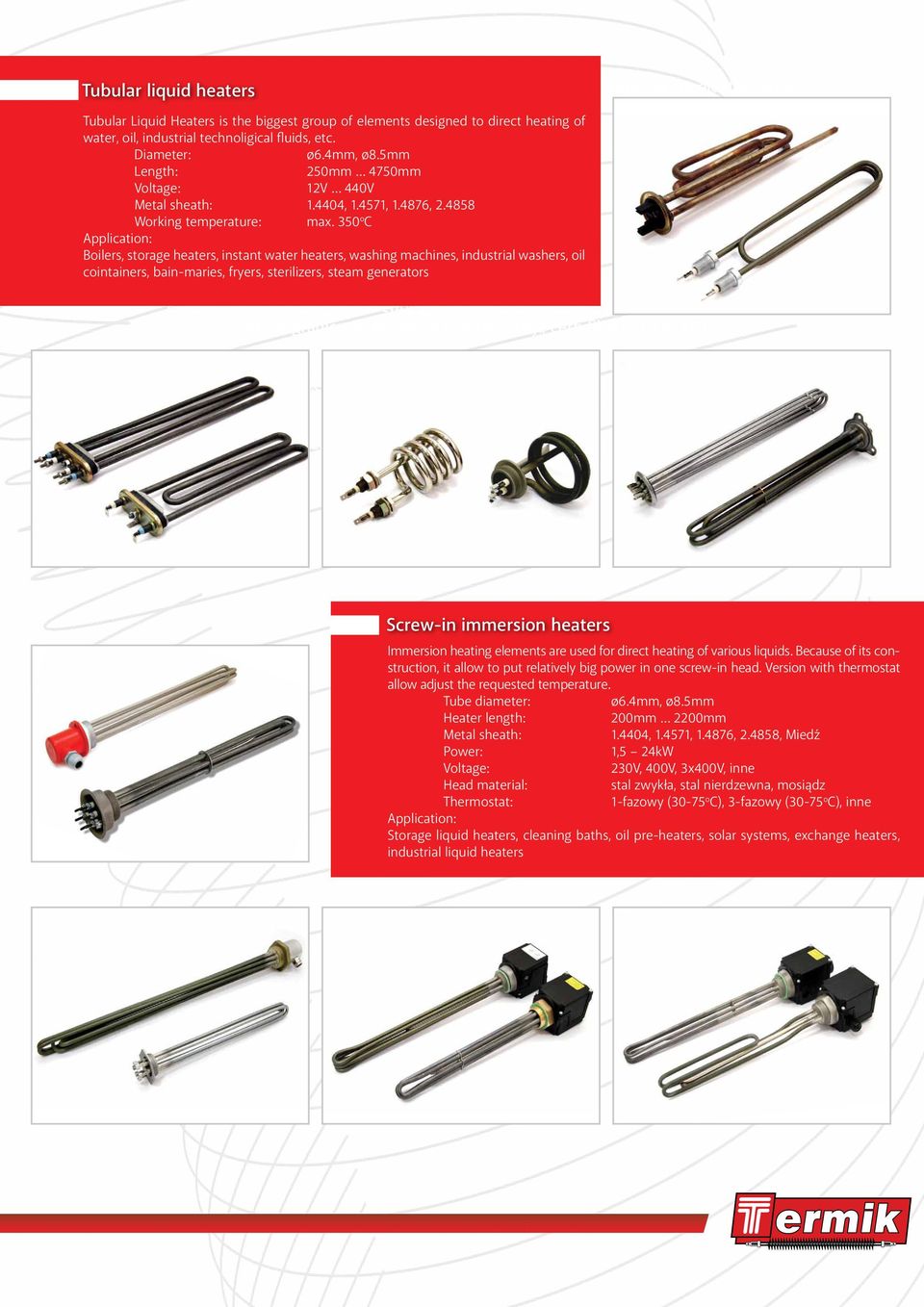 Wszystkie rodzaje elemen- Tubular Liquid Heaters is the biggest group of elements designed to direct heating of water, oil, industrial technoligical fluids, etc.