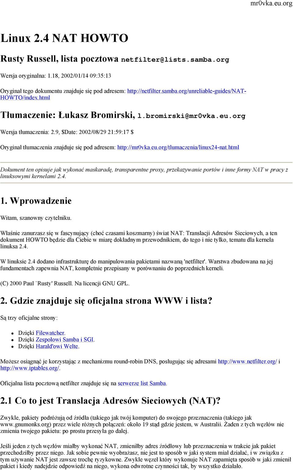 html Dokument ten opisuje jak wykonać maskaradę, transparentne proxy, przekazywanie portów i inne formy NAT w pracy z linuksowymi kernelami 2.4. 1. Wprowadzenie Witam, szanowny czytelniku.