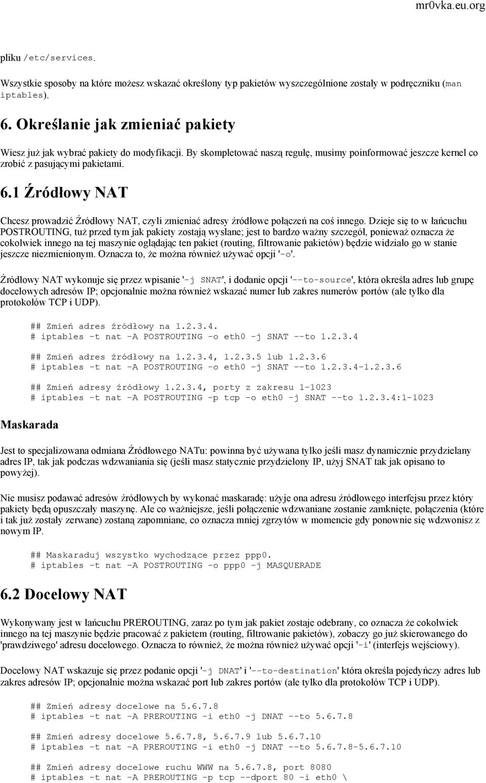 1 Źródłowy NAT Chcesz prowadzić Źródłowy NAT, czyli zmieniać adresy źródłowe połączeń na coś innego.