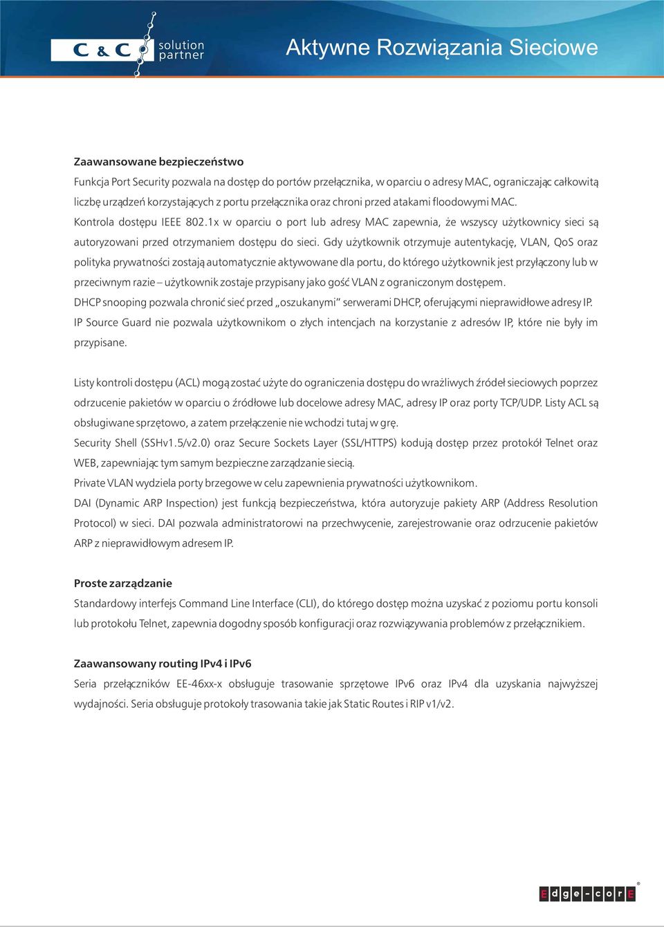 Gdy użytkownik otrzymuje autentykację, VLAN, QoS oraz polityka prywatności zostają automatycznie aktywowane dla portu, do którego użytkownik jest przyłączony lub w przeciwnym razie użytkownik zostaje