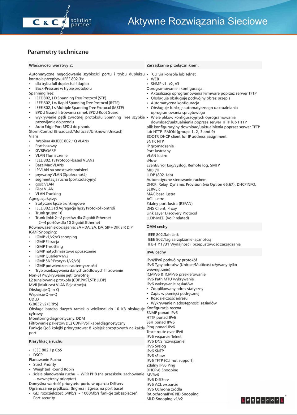 Multiple Spanning Tree Protocol (MSTP) ź BPDU Guard filtrowania ramek BPDU Root Guard ź wykrywanie pętli zwrotnej protokołu Spanning Tree szybkie przewijanie do przodu ź Auto Edge-Port BPDU do przodu