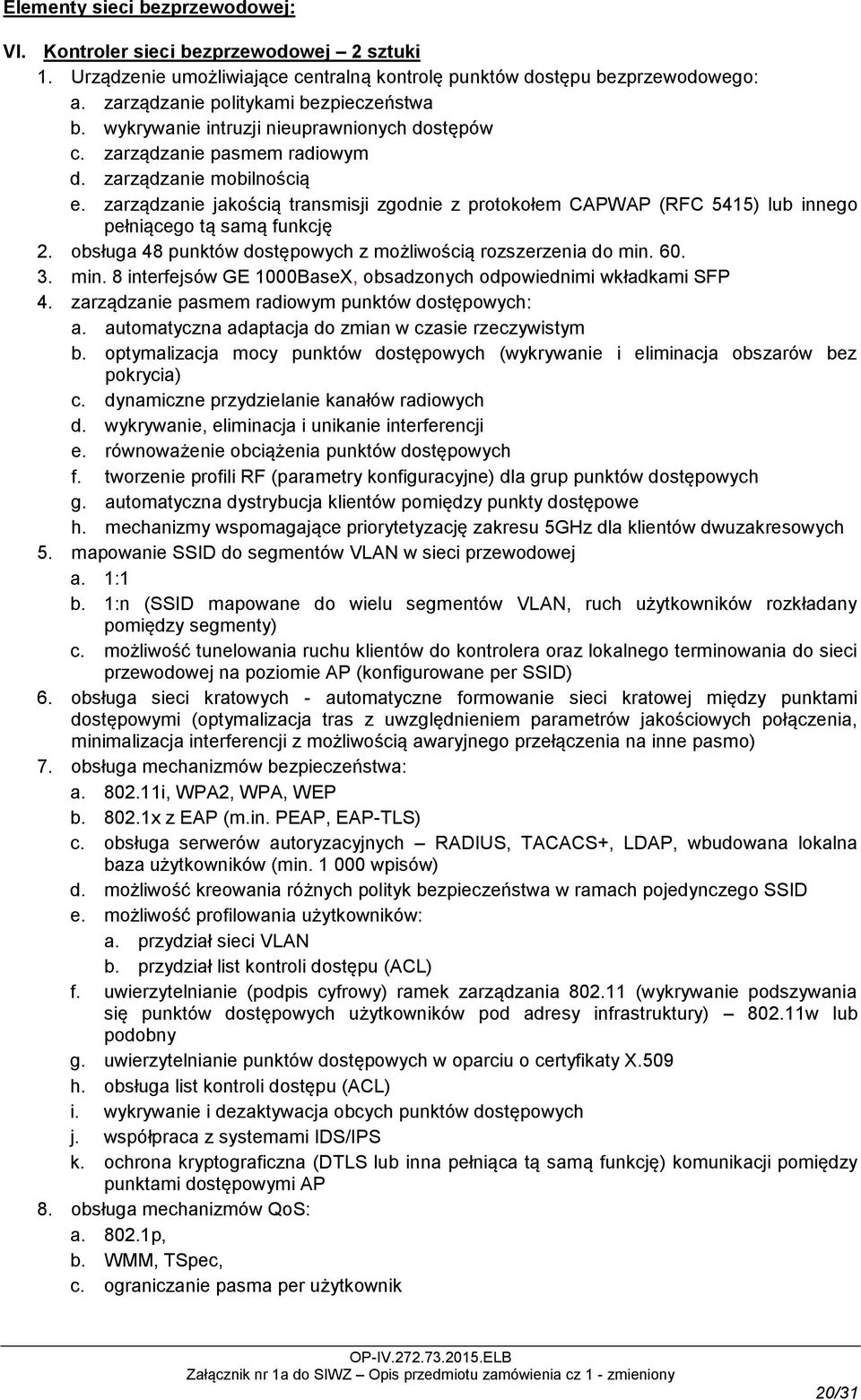 zarządzanie jakością transmisji zgodnie z protokołem CAPWAP (RFC 5415) lub innego pełniącego tą samą funkcję 2. obsługa 48 punktów dostępowych z możliwością rozszerzenia do min.