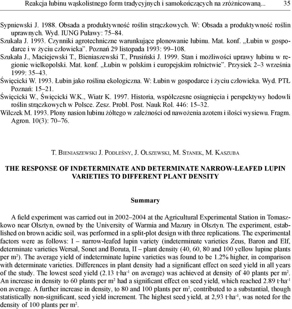 , Bieniaszewski T., Prusiński J. 1999. Stan i możliwości uprawy łubinu w regionie wielkopolski. Mat. konf. Łubin w polskim i europejskim rolnictwie. Przysiek 2 3 września 1999: 35 43. Święcicki W.