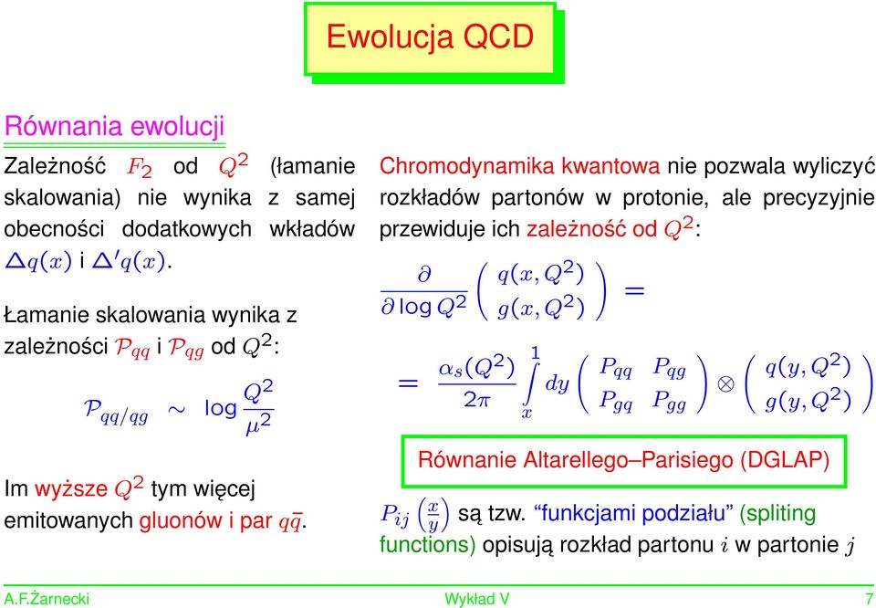 Chromodynamika kwantowa nie pozwala wyliczyć rozkładów partonów w protonie, ale precyzyjnie przewiduje ich zależność od Q 2 : log Q 2 = α s(q 2 ) 2π ( (x, Q 2 )