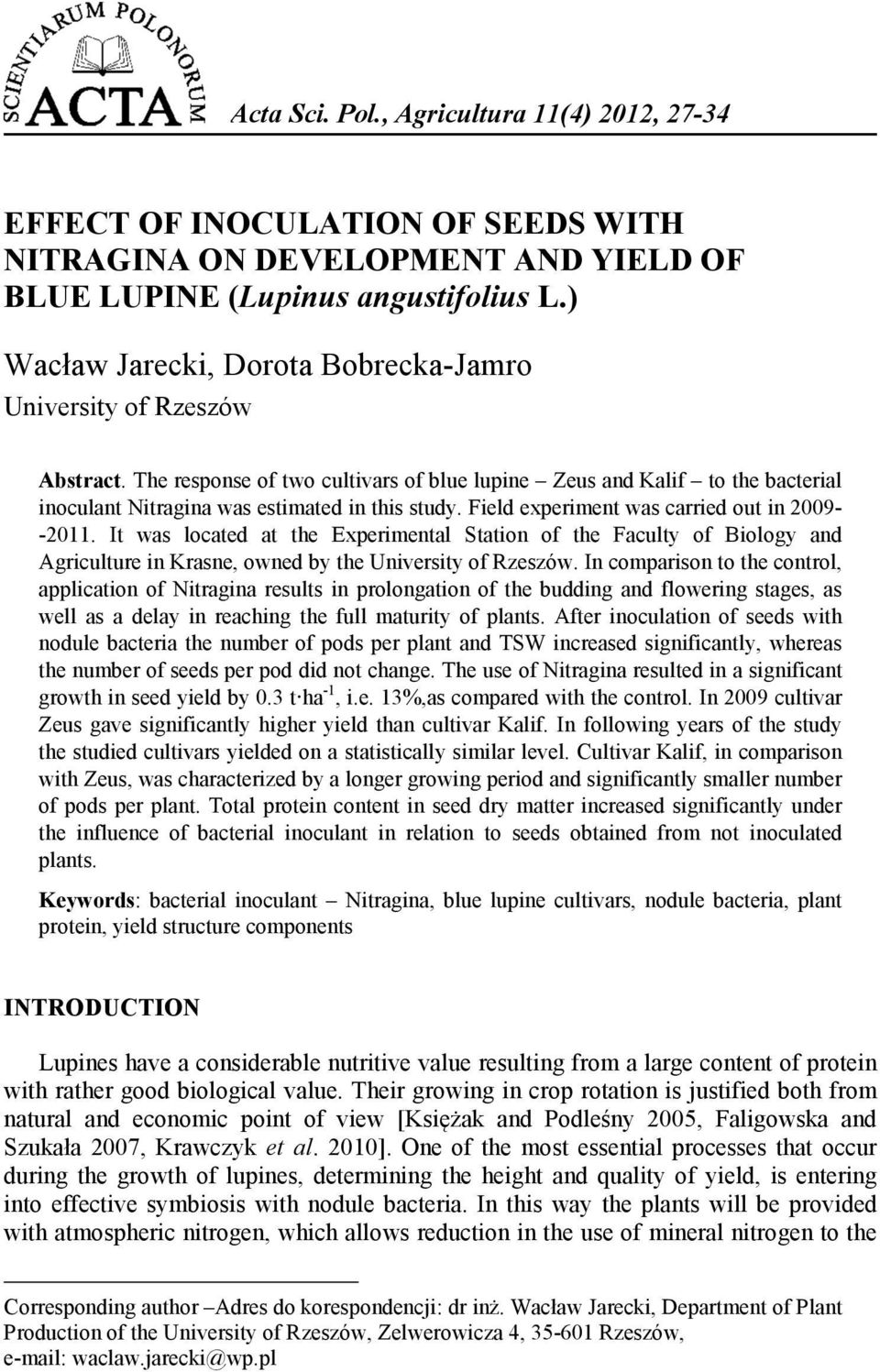Field experiment was carried out in 2009- -2011. It was located at the Experimental Station of the Faculty of Biology and Agriculture in Krasne, owned by the University of Rzeszów.