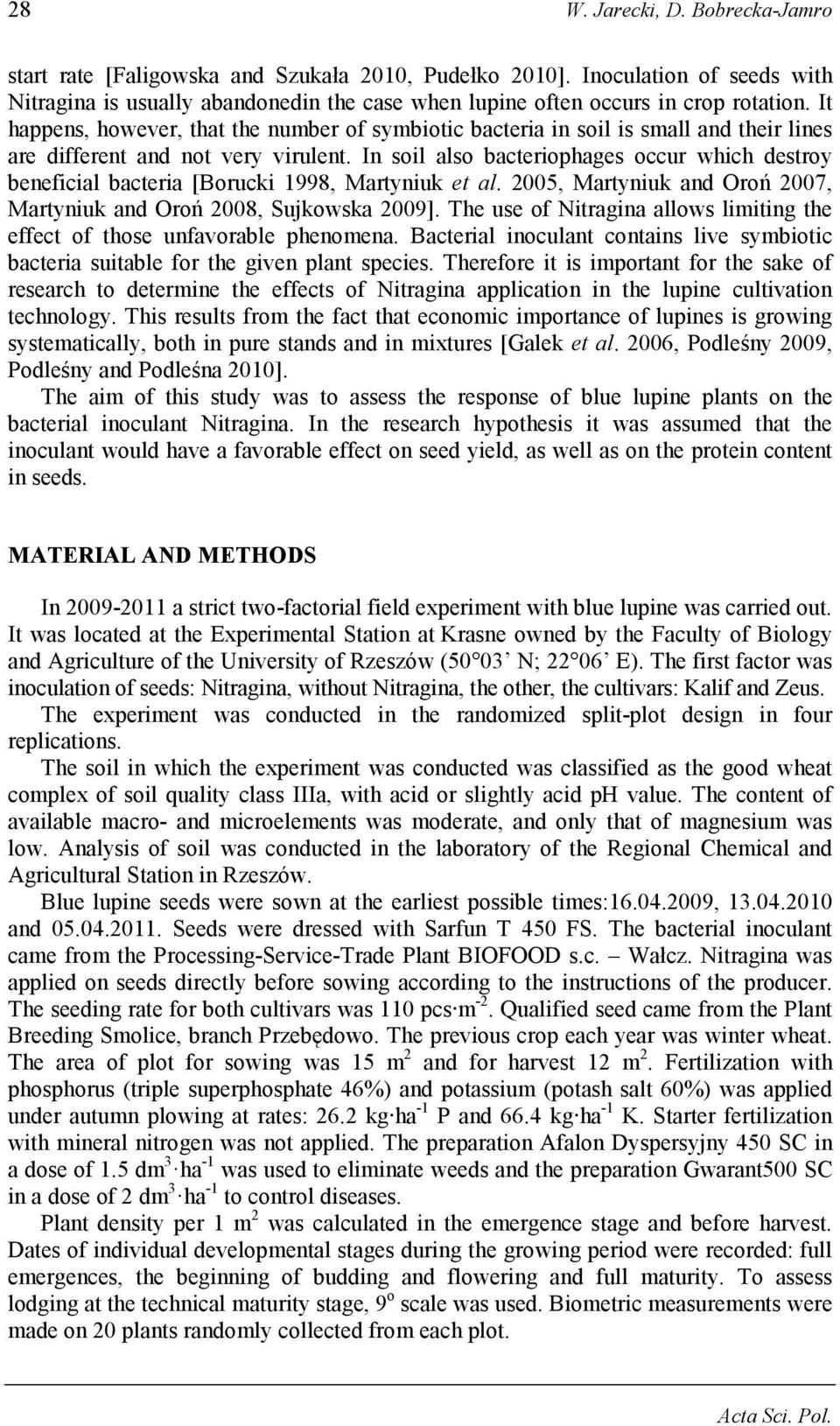 In soil also bacteriophages occur which destroy beneficial bacteria [Borucki 1998, Martyniuk et al. 2005, Martyniuk and Oroń 2007, Martyniuk and Oroń 2008, Sujkowska 2009].