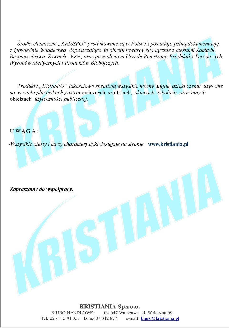 Produkty KRISSPO jakościowo spełniają wszystkie normy unijne, dzięki czemu używane są w wielu placówkach gastronomicznych, szpitalach, sklepach, szkołach, oraz innych obiektach