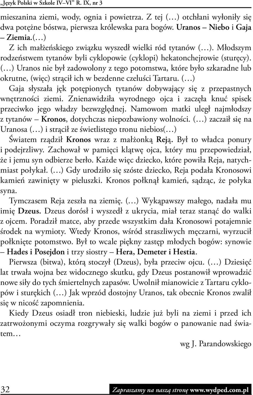 ( ) Uranos nie był zadowolony z tego potomstwa, które było szkaradne lub okrutne, (więc) strącił ich w bezdenne czeluści Tartaru.