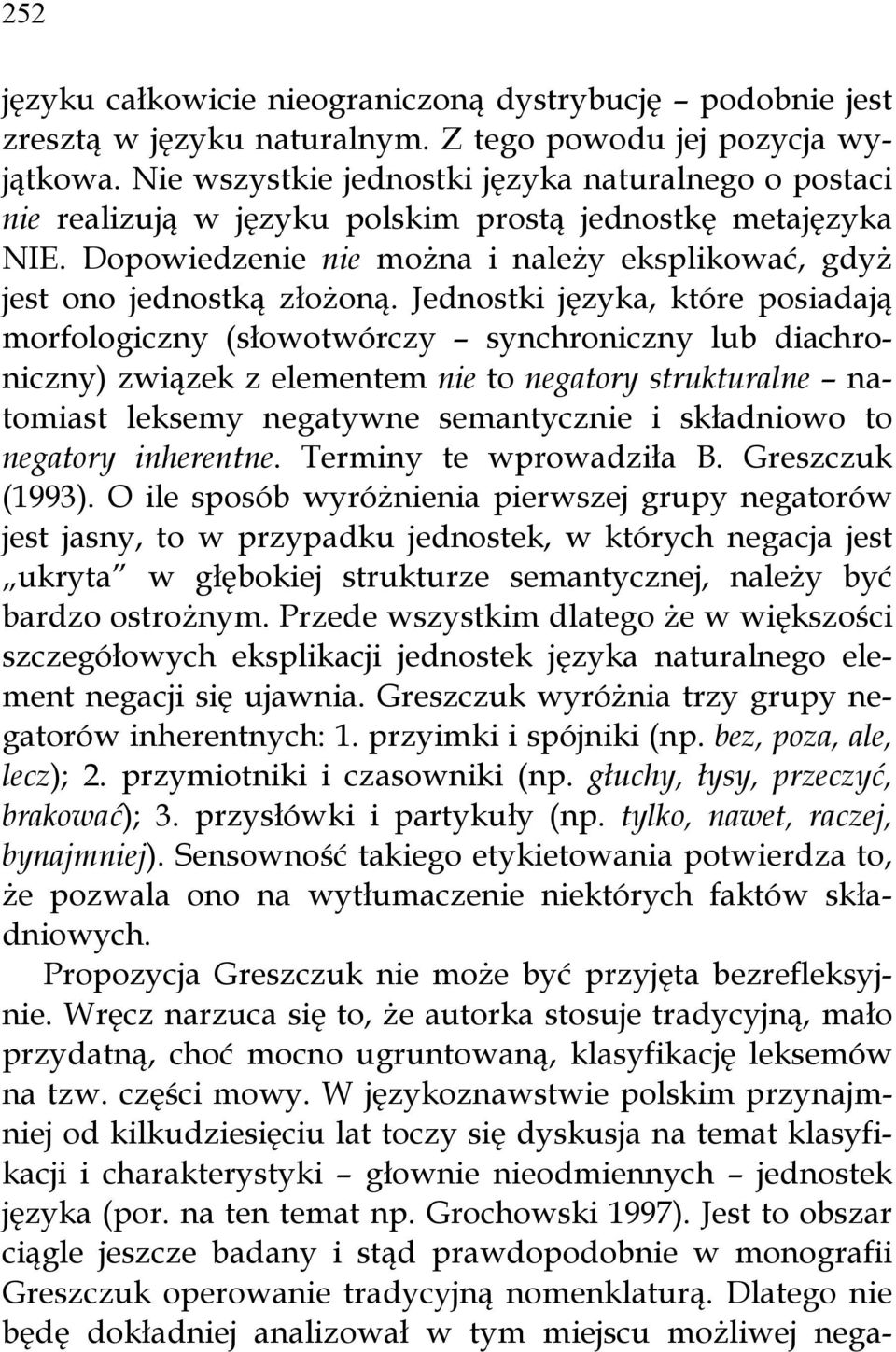 Jednostki języka, które posiadają morfologiczny (słowotwórczy synchroniczny lub diachroniczny) związek z elementem nie to negatory strukturalne natomiast leksemy negatywne semantycznie i składniowo