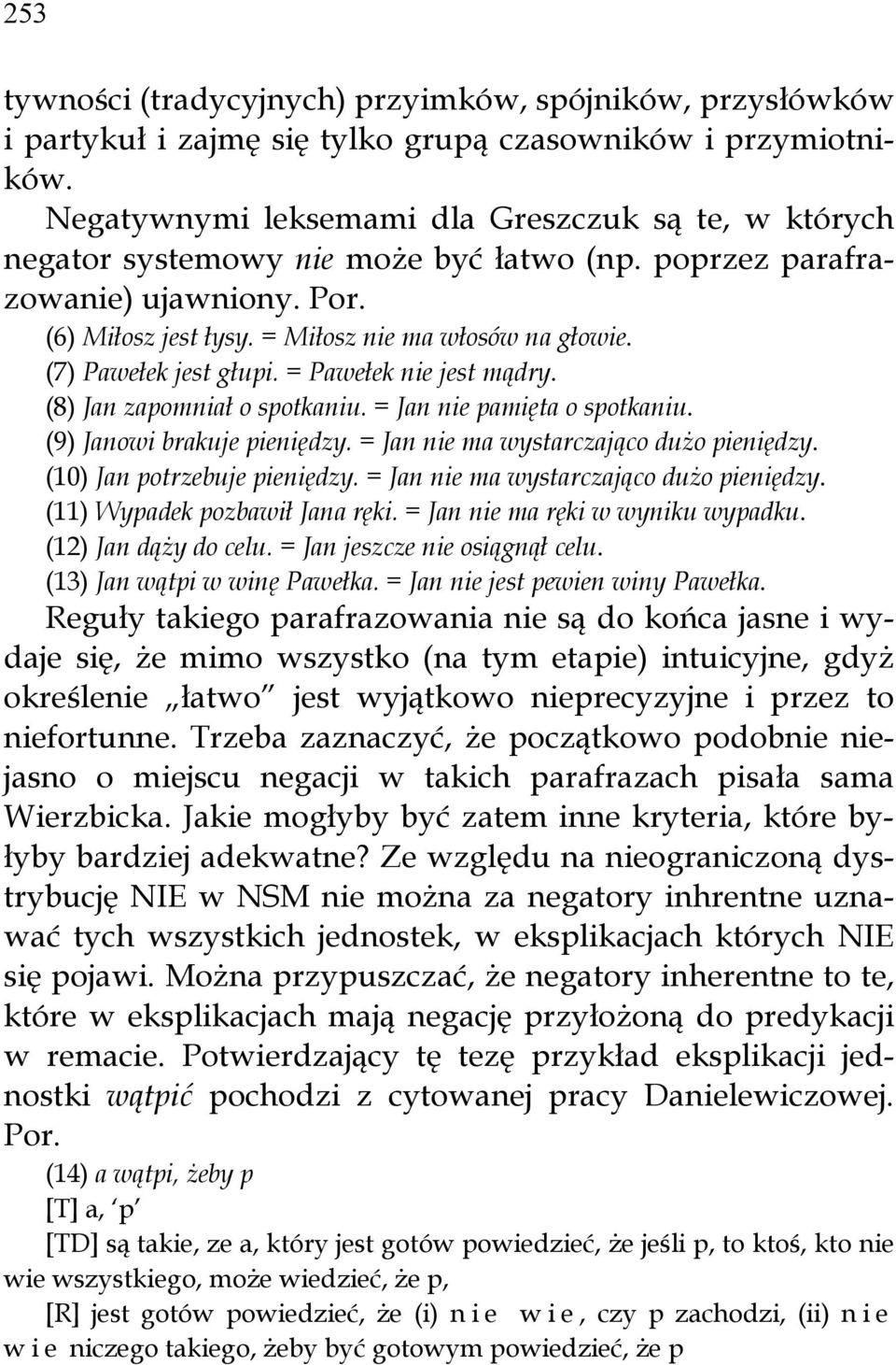 (7) Pawełek jest głupi. = Pawełek nie jest mądry. (8) Jan zapomniał o spotkaniu. = Jan nie pamięta o spotkaniu. (9) Janowi brakuje pieniędzy. = Jan nie ma wystarczająco dużo pieniędzy.