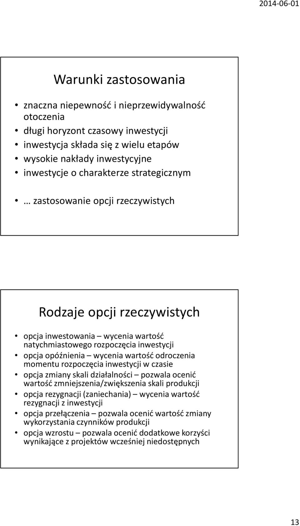 odroczenia momentu rozpoczęcia inwestycji w czasie opcja zmiany skali działalności pozwala ocenić wartość zmniejszenia/zwiększenia skali produkcji opcja rezygnacji (zaniechania) wycenia wartość