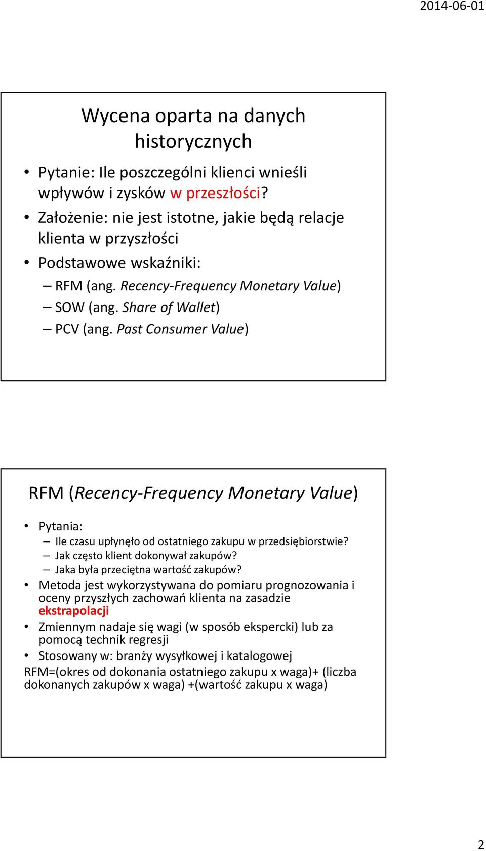 Past Consumer Value) RFM (Recency-Frequency Monetary Value) Pytania: Ile czasu upłynęło od ostatniego zakupu w przedsiębiorstwie? Jak często klient dokonywał zakupów?