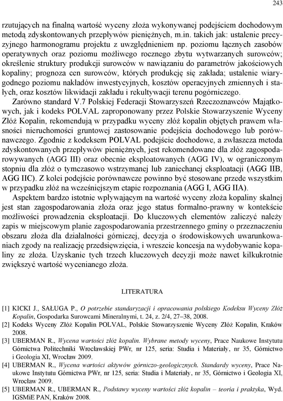 cen surowców, których produkcję się zakłada; ustalenie wiarygodnego poziomu nakładów inwestycyjnych, kosztów operacyjnych zmiennych i stałych, oraz kosztów likwidacji zakładu i rekultywacji terenu