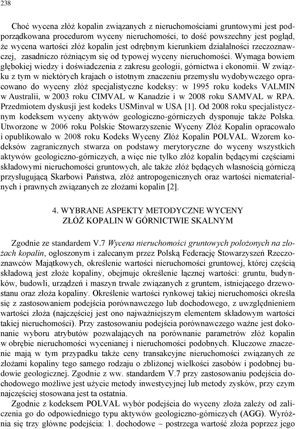 W związku z tym w niektórych krajach o istotnym znaczeniu przemysłu wydobywczego opracowano do wyceny złóż specjalistyczne kodeksy: w 1995 roku kodeks VALMIN w Australii, w 2003 roku CIMVAL w