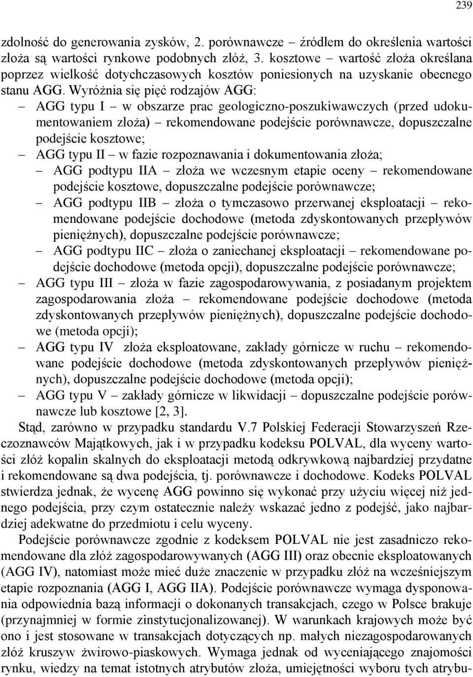 Wyróżnia się pięć rodzajów AGG: AGG typu I w obszarze prac geologiczno-poszukiwawczych (przed udokumentowaniem złoża) rekomendowane podejście porównawcze, dopuszczalne podejście kosztowe; AGG typu II