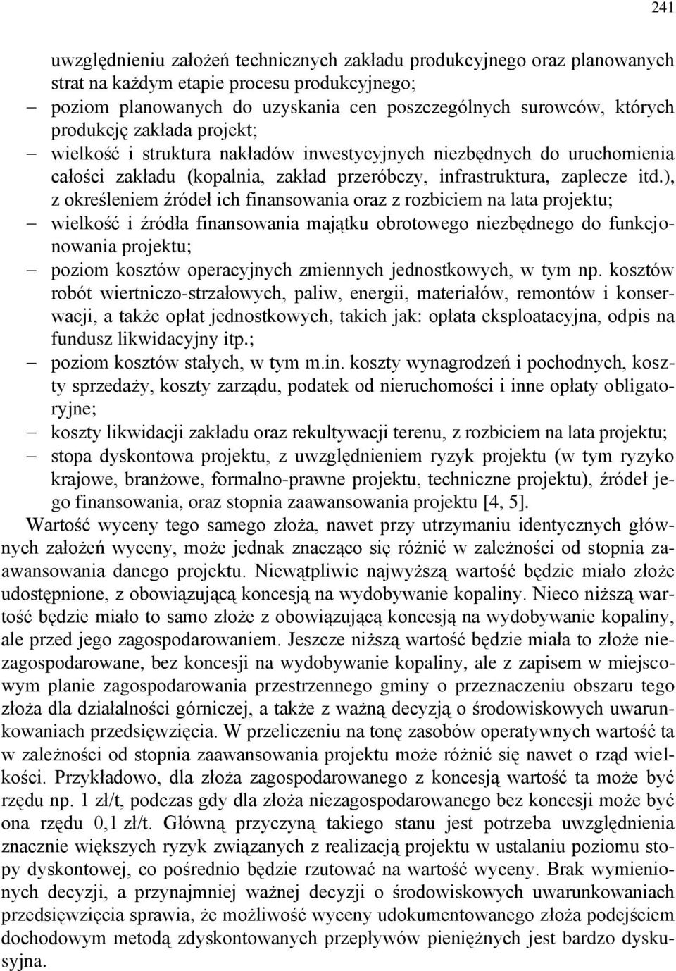 ), z określeniem źródeł ich finansowania oraz z rozbiciem na lata projektu; wielkość i źródła finansowania majątku obrotowego niezbędnego do funkcjonowania projektu; poziom kosztów operacyjnych