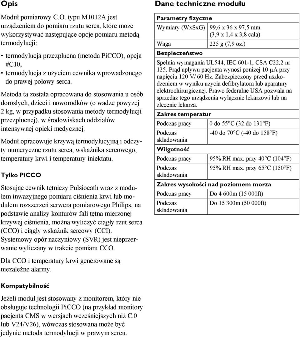 Metoda ta została opracowana do stosowania u osób dorosłych, dzieci i noworodków (o wadze powyżej 2 kg, w przypadku stosowania metody termodylucji przezpłucnej), w środowiskach oddziałów intensywnej