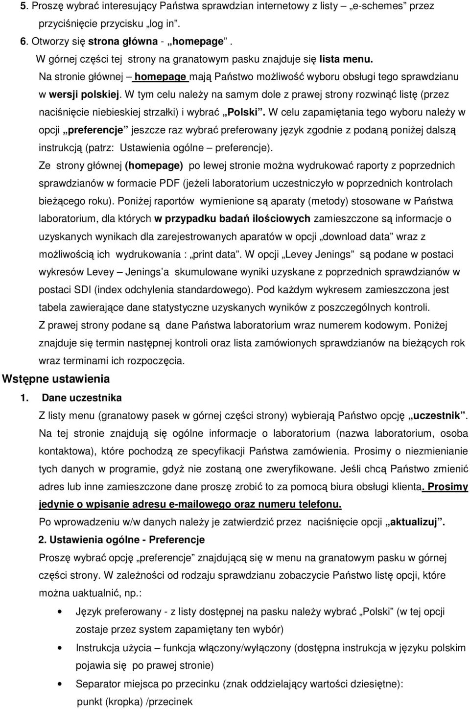 W tym celu naleŝy na samym dole z prawej strony rozwinąć listę (przez naciśnięcie niebieskiej strzałki) i wybrać Polski.