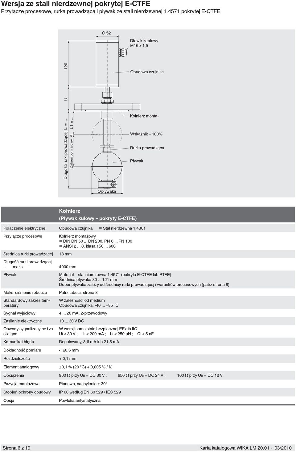 .. DN 200, PN 6... PN 100 ANSI 2... 8, klasa 150... 600 18 mm Długość rurki prowadzącej L maks. 4000 mm Materiał stal nierdzewna 1.4571 (pokryta E-CTFE lub PTFE) Średnica pływaka 80.