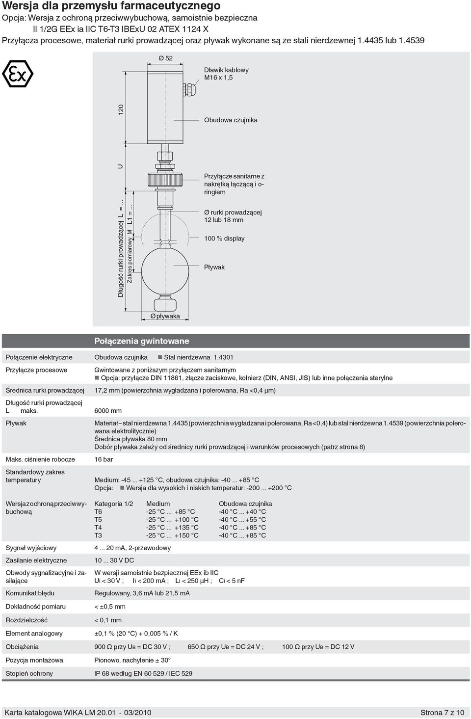 .. 12 lub 18 mm 100 % display Połączenia gwintowane Połączenie elektryczne Stal nierdzewna 1.4301 Przyłącze procesowe Średnica rurki prowadzącej Długość rurki prowadzącej L maks. 6000 mm Maks.