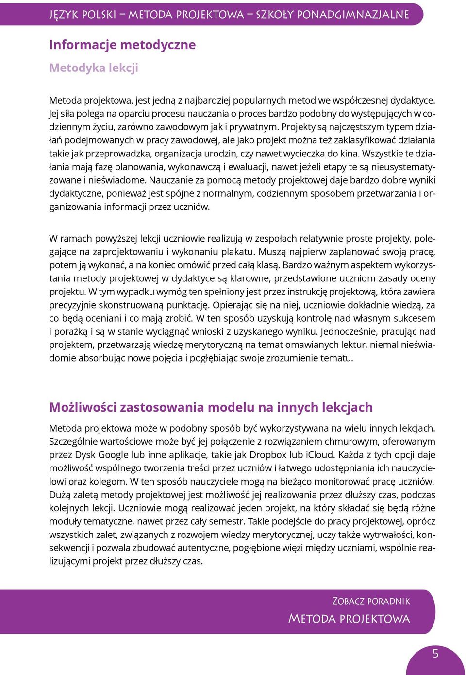 Projekty są najczęstszym typem działań podejmowanych w pracy zawodowej, ale jako projekt można też zaklasyfikować działania takie jak przeprowadzka, organizacja urodzin, czy nawet wycieczka do kina.