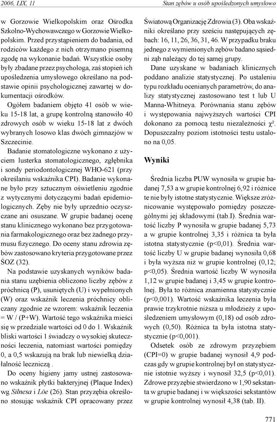 Wszystkie osoby były zbadane przez psychologa, zaś stopień ich upośledzenia umysłowego określano na podstawie opinii psychologicznej zawartej w dokumentacji ośrodków.