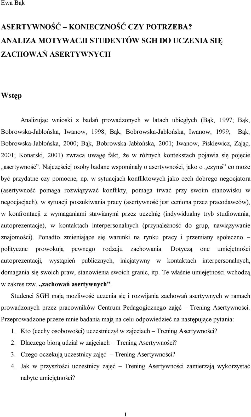 Bobrowska-Jabłońska, Iwanow, 1999; Bąk, Bobrowska-Jabłońska, 2000; Bąk, Bobrowska-Jabłońska, 2001; Iwanow, Piskiewicz, Zając, 2001; Konarski, 2001) zwraca uwagę fakt, że w różnych kontekstach pojawia