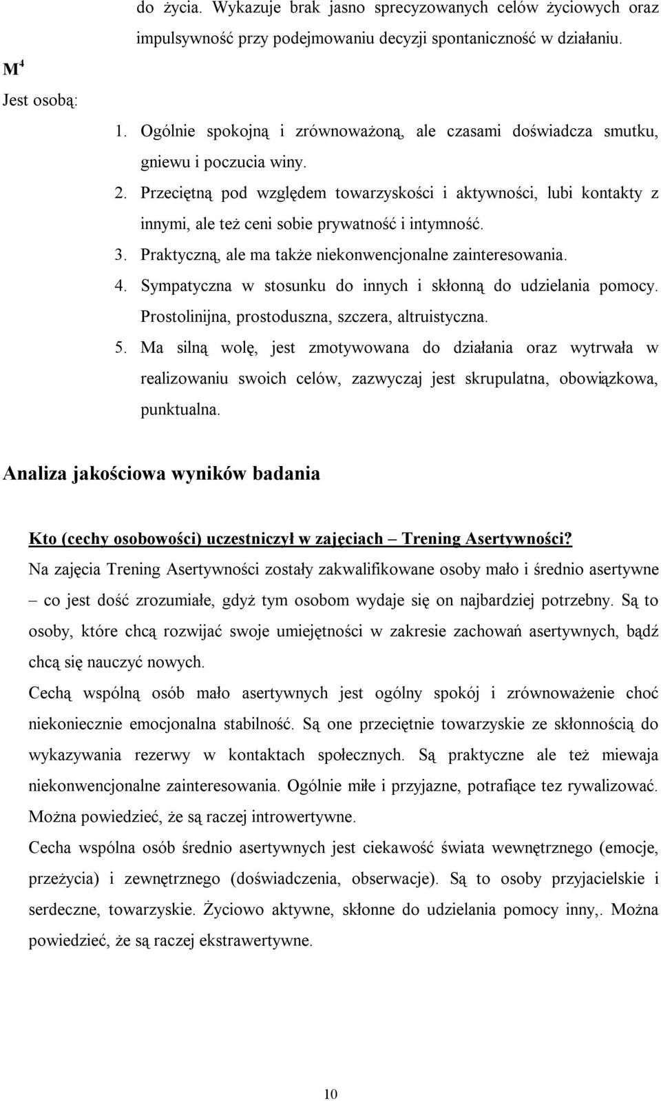 Przeciętną pod względem towarzyskości i aktywności, lubi kontakty z innymi, ale też ceni sobie prywatność i intymność. 3. Praktyczną, ale ma także niekonwencjonalne zainteresowania. 4.