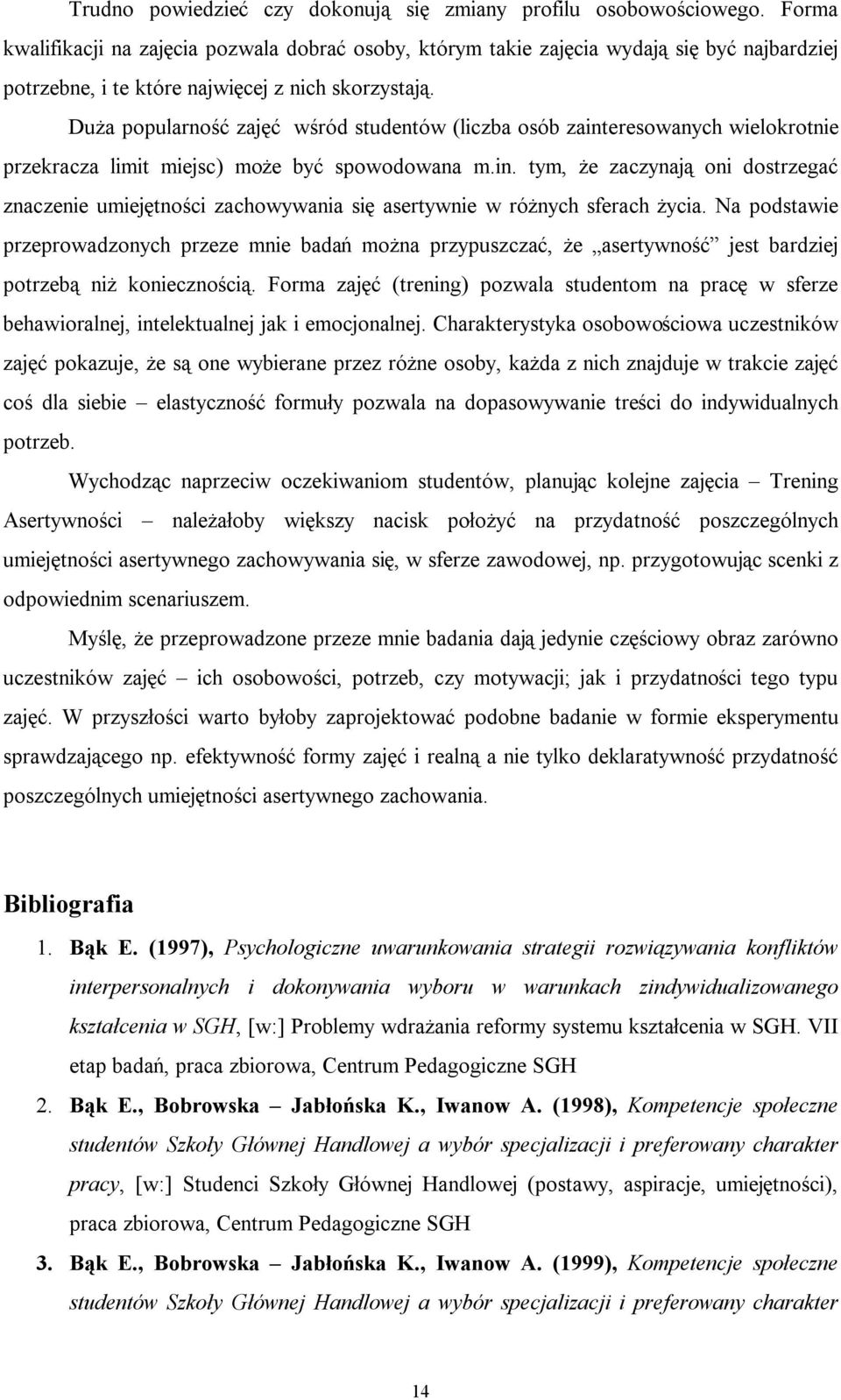 Duża popularność zajęć wśród studentów (liczba osób zainteresowanych wielokrotnie przekracza limit miejsc) może być spowodowana m.in. tym, że zaczynają oni dostrzegać znaczenie umiejętności zachowywania się asertywnie w różnych sferach życia.
