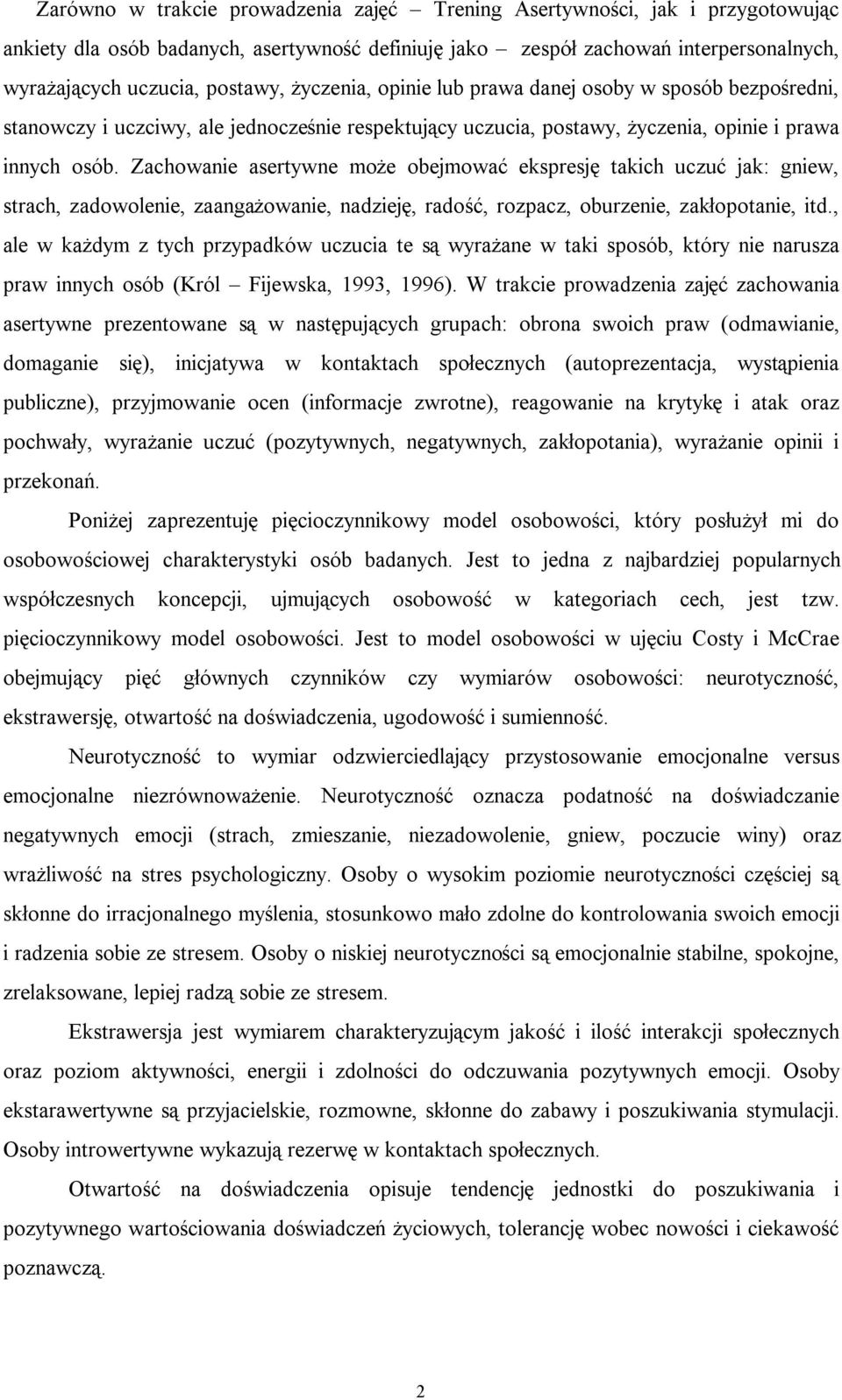 Zachowanie asertywne może obejmować ekspresję takich uczuć jak: gniew, strach, zadowolenie, zaangażowanie, nadzieję, radość, rozpacz, oburzenie, zakłopotanie, itd.