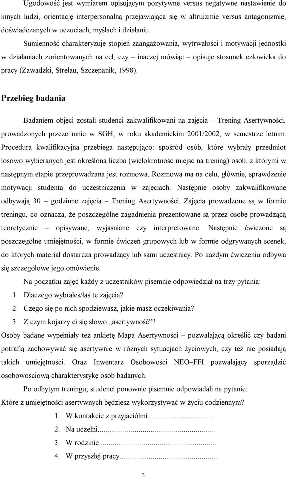 Sumienność charakteryzuje stopień zaangażowania, wytrwałości i motywacji jednostki w działaniach zorientowanych na cel, czy inaczej mówiąc opisuje stosunek człowieka do pracy (Zawadzki, Strelau,