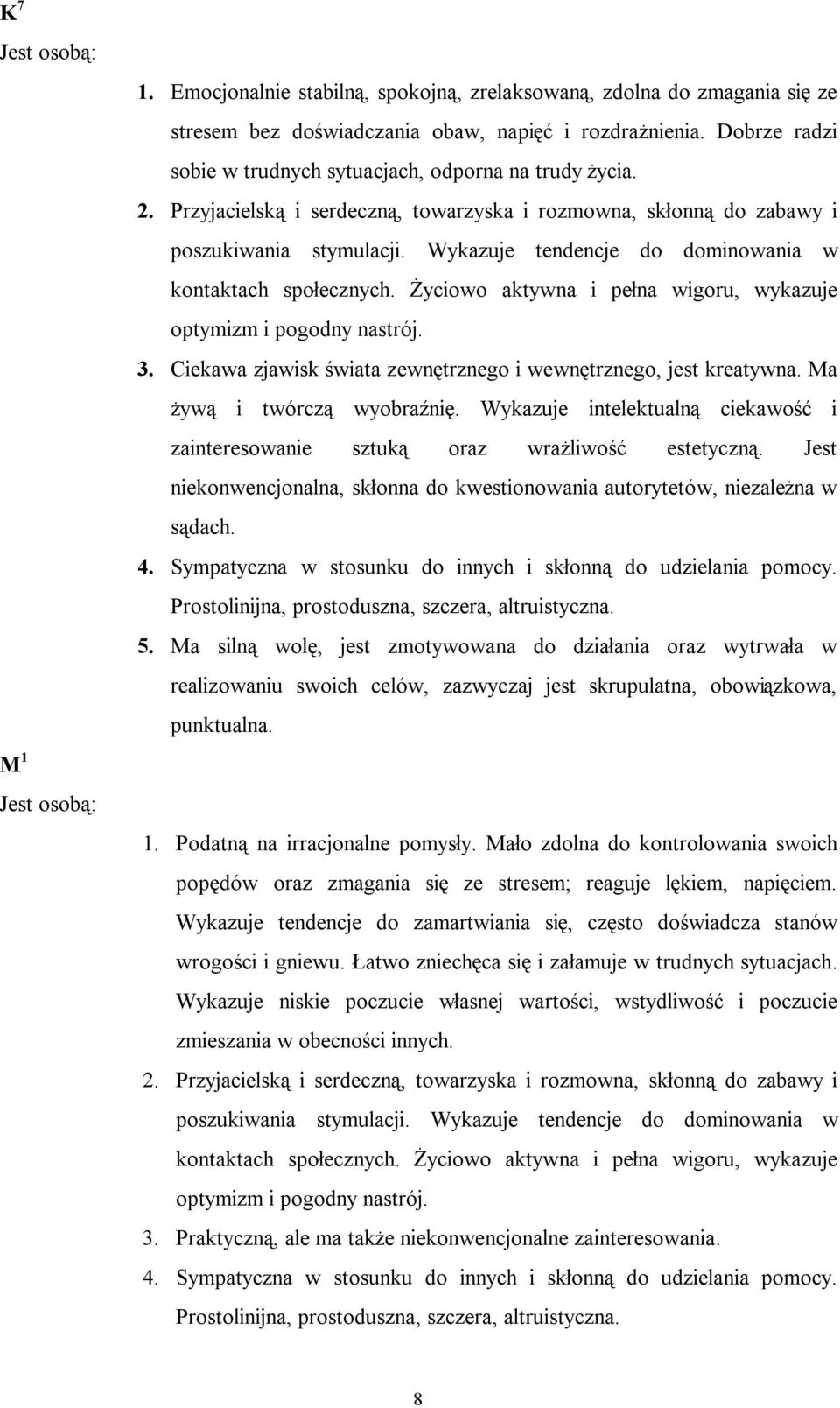 Wykazuje tendencje do dominowania w kontaktach społecznych. Życiowo aktywna i pełna wigoru, wykazuje optymizm i pogodny nastrój. 3. Ciekawa zjawisk świata zewnętrznego i wewnętrznego, jest kreatywna.