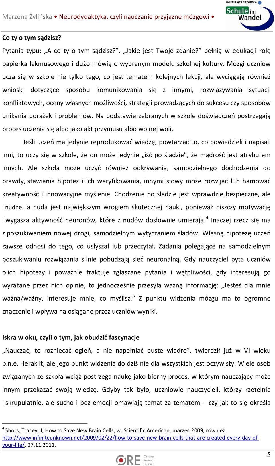 oceny własnych możliwości, strategii prowadzących do sukcesu czy sposobów unikania porażek i problemów.