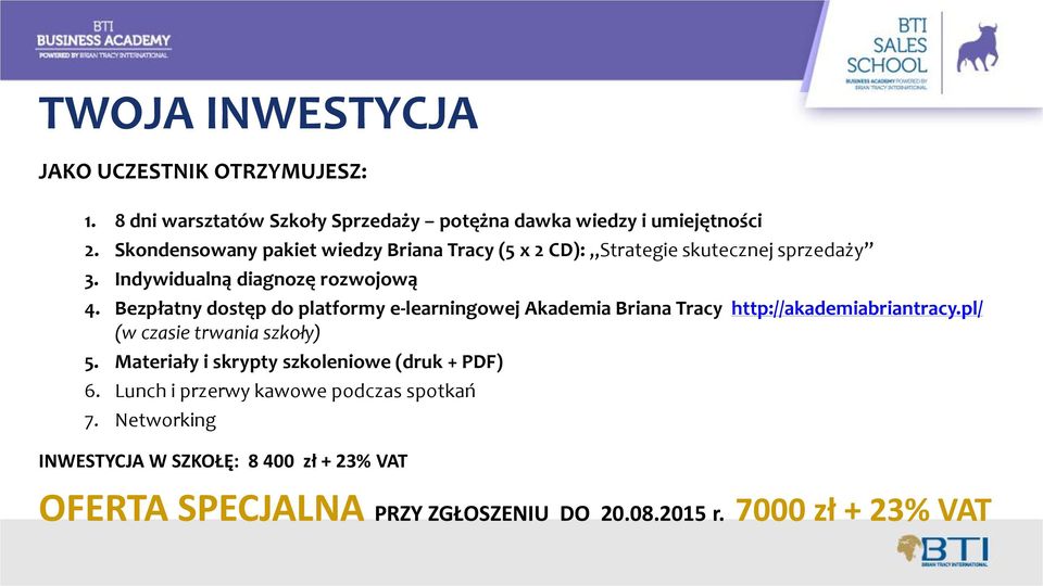 Bezpłatny dostęp do platformy e-learningowej Akademia Briana Tracy http://akademiabriantracy.pl/ (w czasie trwania szkoły) 5.