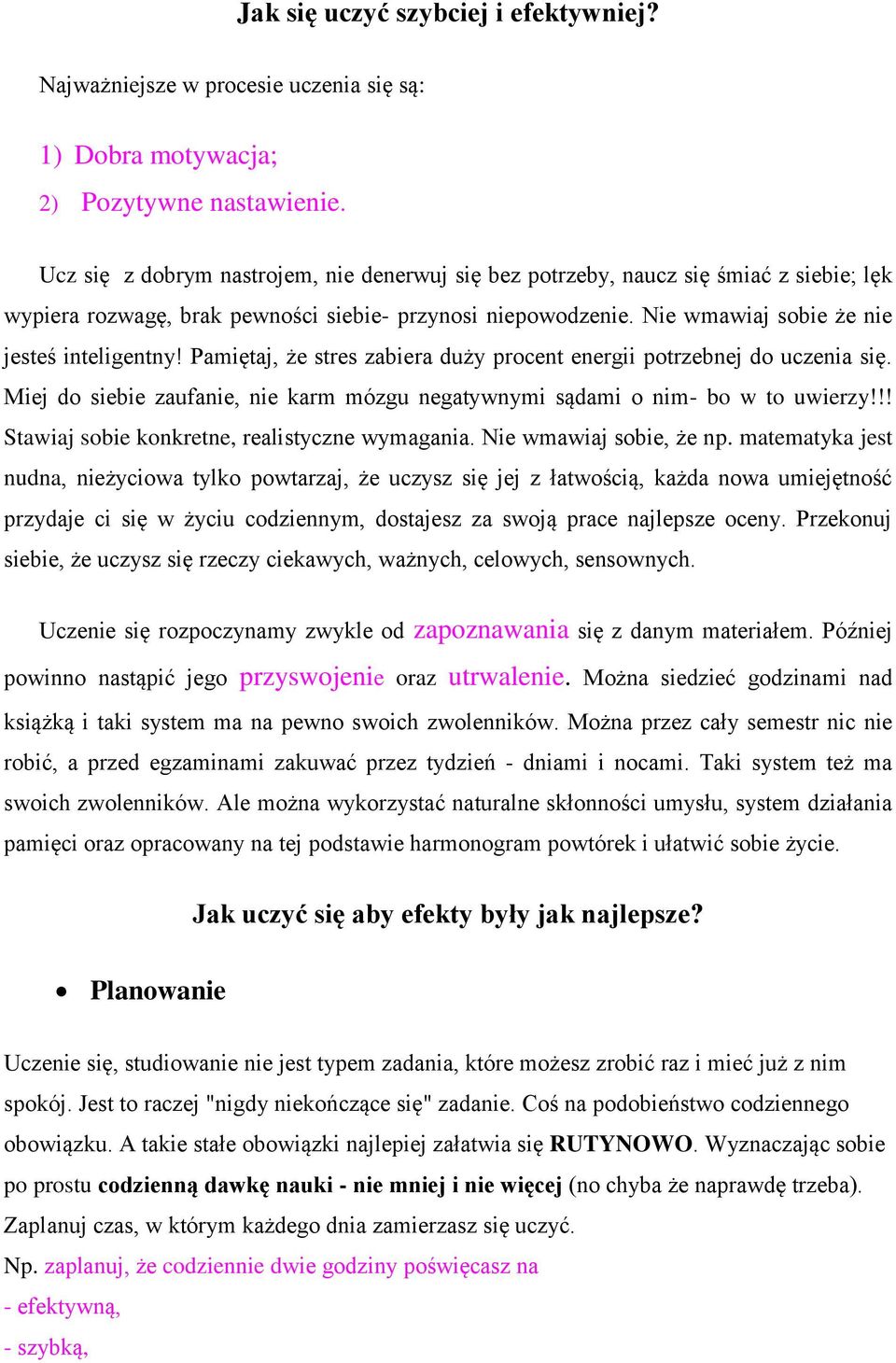 Pamiętaj, że stres zabiera duży procent energii potrzebnej do uczenia się. Miej do siebie zaufanie, nie karm mózgu negatywnymi sądami o nim- bo w to uwierzy!