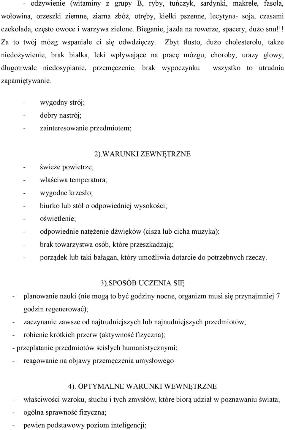 Zbyt tłusto, dużo cholesterolu, także niedożywienie, brak białka, leki wpływające na pracę mózgu, choroby, urazy głowy, długotrwałe niedosypianie, przemęczenie, brak wypoczynku wszystko to utrudnia